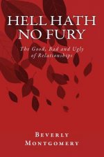 Hell Hath No Fury: The Good, Bad and Ugly of Relationships