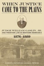 When Justice Came to the Plains: Judge William Gaslin, Jr., and Frontier Law in Western Nebraska, 1876-1889