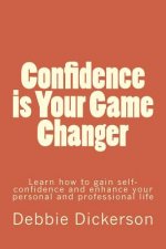 Confidence is Your Game Changer: Learn how to gain self-confidence and enhance your personal and professional life