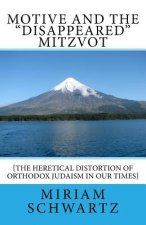 Motive and the Disappeared Mitzvot: [The Heretical Distortion of Orthodox Judaism in our times]
