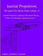 Inertial Propulsion; the quest for thrust from within.: Inertial Propulsion explained with formal Physics, Proofs, real Mechanics and much more.
