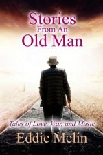 Stories From an Old Man: Tales of Love, War, and Music
