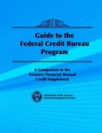 Guide to the Federal Credit Bureau Program: A Companion to the Treasury Financial Manual Credit Supplement