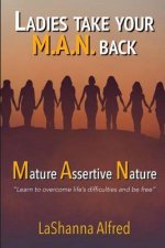 Ladies, Take Your M.A.N. Back: Mature - Assertive - Nature