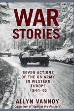 War Stories: Seven Actions of the US Army in Western Europe 1944-45
