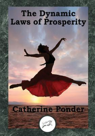 The Dynamic Laws of Prosperity: Forces That Bring Riches to You