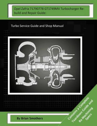 Opel Zafria 71790778 GT1749MV Turbocharger Rebuild and Repair Guide: : Turbo Service Guide and Shop Manual
