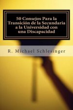 50 Consejos Para la Transición de la Secundaria a la Universidad Con una Discapacidad: Una Guía Para Estudiantes Con Discapacidades y Sus Padres