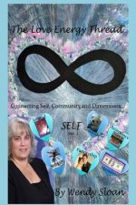 The Love Energy Thread: Connecting Self, Community, and Dimensions Volume 1 SELF