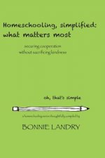 Homeschooling, simplified: what matters most: securing cooperation without sacrificing kindness