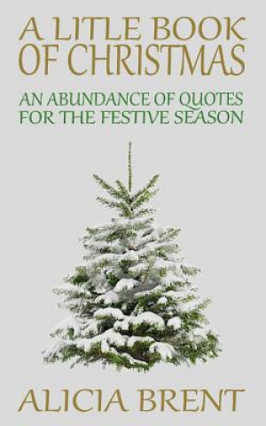 A Little Book Of Christmas: An Abundance of Quotes for the Festive Season