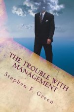 The Trouble with Management: Current Management practice and why it should change