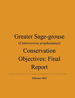 Greater Sage-grouse (Centrocercus urophasianus) Conservation Objectives: Final Report: February 2013