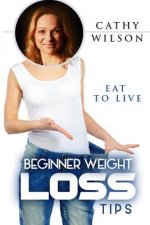 Beginner Weight Loss Tips: Eat to Live