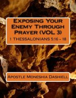 Exposing Your Enemy Through Prayer (VOL 3)