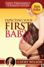 Expecting Your First Baby: First Pregnancy Ultimate Guide