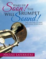 Wake Up Soon! The Trumpet Will Sound!