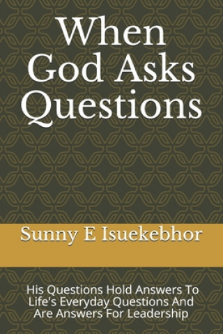 When God Asks Questions: His Questions Are Our Answers, They Are Answers For Leadership