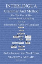 Interlingua Grammar and Method Second Edition: For The Use of The International Vocabulary As An International Auxiliary Language And to Increase Your