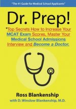 Dr. Prep!: Top Secrets How to Increase Your MCAT Exam Scores, Master Your Medical School Admissions Interview and Become a Doctor