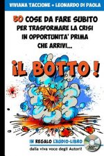 Il Botto!: 50 cose da fare subito per trasformare la Crisi in Opportunit? prima che arrivi...