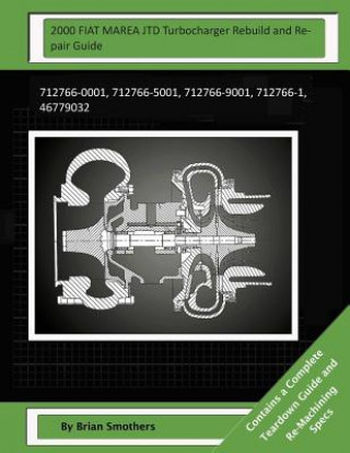 2000 FIAT MAREA JTD Turbocharger Rebuild and Repair Guide: 712766-0001, 712766-5001, 712766-9001, 712766-1, 46779032