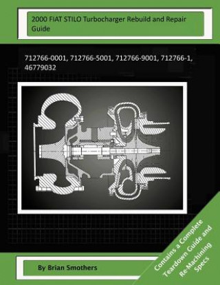 2000 FIAT STILO Turbocharger Rebuild and Repair Guide: 712766-0001, 712766-5001, 712766-9001, 712766-1, 46779032