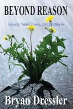 Beyond Reason: Bipolarity, Suicide, Heaven, Love & Letting Go