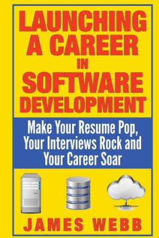 Launching a Career in Software Development: Make Your Resume Pop, Your Interviews Rock and Your Career Soar