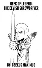 Geek of Legend: The Elvish Screwdriver