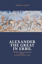 Alexander The Great in Erbil: The Military Battle at Gaugamel -331 B.C.- The political Victory at Arbela