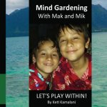 Mind Gardening with Mak and Mik: Lets Play Within!