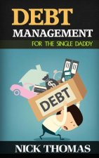 Debt Management For The Single Daddy: Managing Debt, Build Wealth And Live A More Fulfilling Life