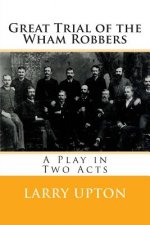 Great Trial of the Wham Robbers: A Play in Two Acts