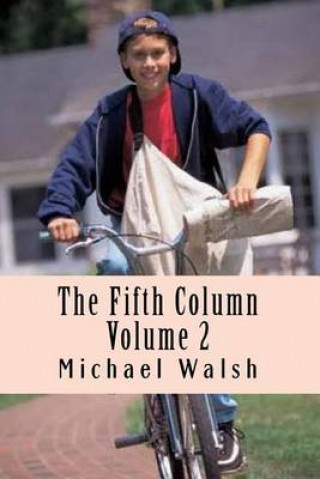 The Fifth Column Volume 2: Stimulating Journalist, Michael Walsh Shuns Political Correctness. His Columns Are Popular Because of His Engaging Writing