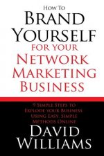 How to Brand Yourself for your Network Marketing Business: 9 Simple Steps to Explode your Business Using Easy, Simple Methods Online