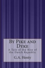By Pike and Dyke: A Tale of the Rise of the Dutch Republic