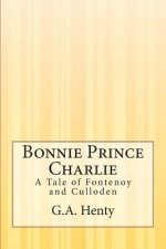 Bonnie Prince Charlie: A Tale of Fontenoy and Culloden