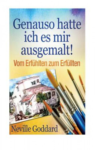 Genauso hatte ich es mir ausgemalt!: Vom Erfühlten zum Erfüllten