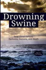 Drowning Swine: How Christ Defeats Darkness, Demons, and Death