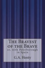 The Bravest of the Brave: or, with Peterborough in Spain