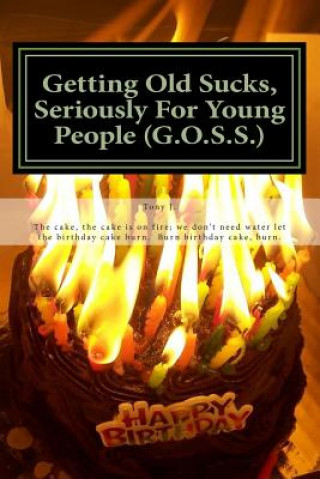 Getting Old Sucks, Seriously For Young People (G.O.S.S.): A Manual for Young People