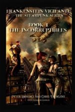 The Incorruptibles (Book One, Frankenstein Vigilante): Frankenstein Vigilante: The Steampunk Series