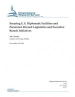 Securing U.S. Diplomatic Facilities and Personnel Abroad: Legislative and Executive Branch Initiatives