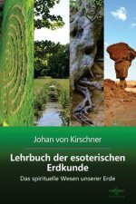 Lehrbuch der esoterischen Erdkunde: Das spirituelle Wesen unserer Erde