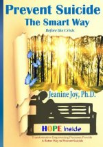 Prevent Suicide: The Smart Way: Transformative Empowering Processes Provide A Better Way to Prevent Suicide