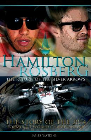 Hamilton Rosberg: The Return of the Silver Arrows.: The Story of the 2014 Formula 1 World Championship
