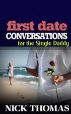 First Date Conversations For The Single Daddy: Have Great Conversations During The First Date And Date Successfully