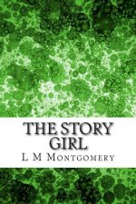 The Story Girl: (L M Montgomery Classics Collection)