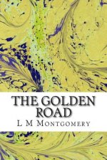 The Golden Road: (L M Montgomery Classics Collection)
